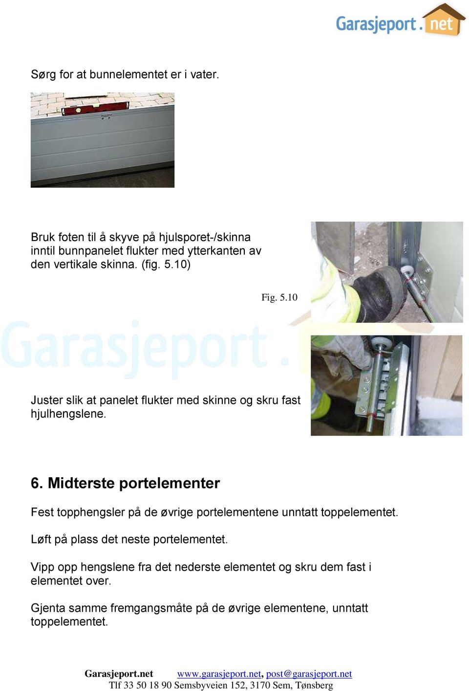 10) Fig. 5.10 Juster slik at panelet flukter med skinne og skru fast hjulhengslene. 6.