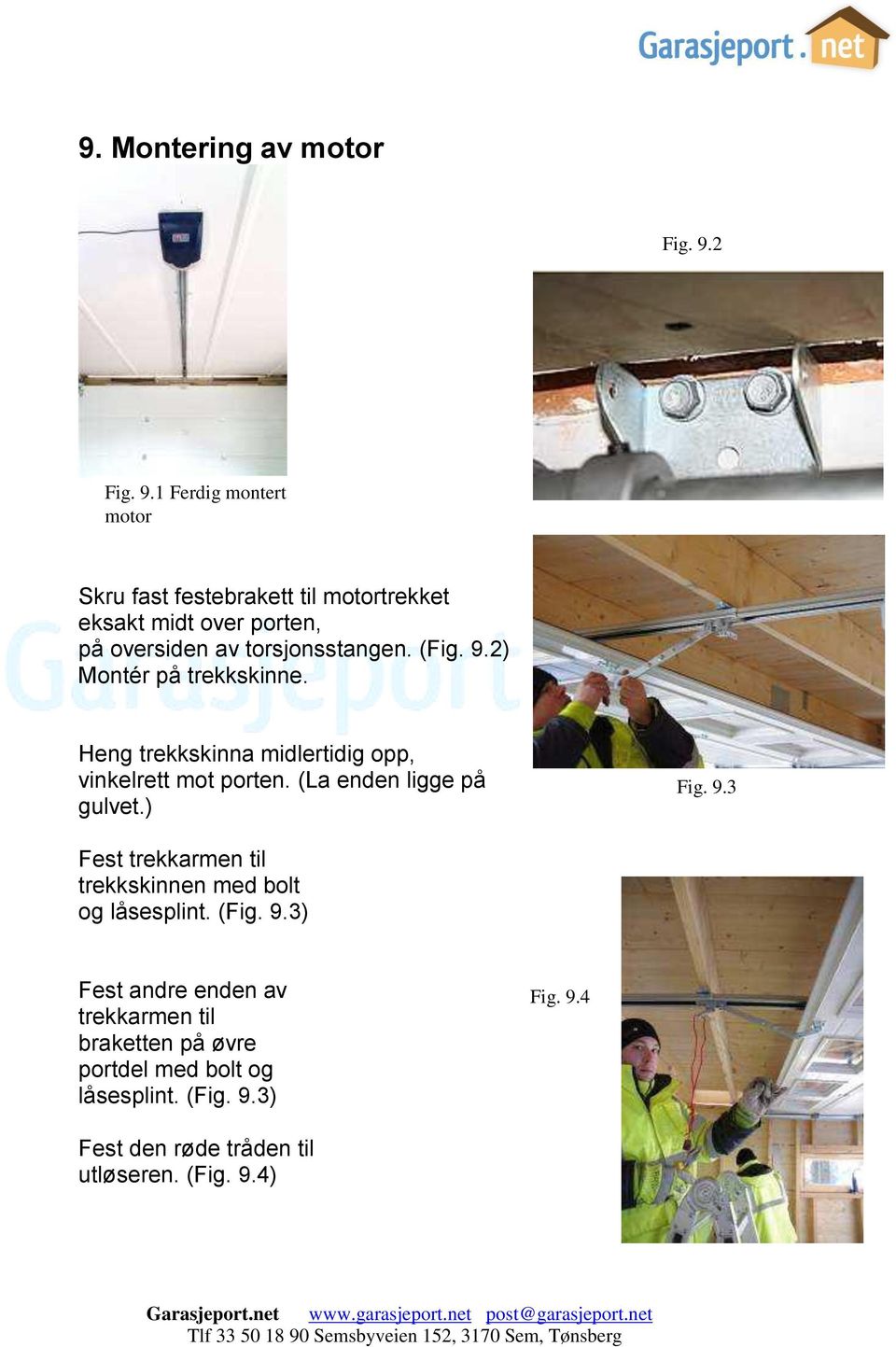 1 Ferdig montert motor Skru fast festebrakett til motortrekket eksakt midt over porten, på oversiden av torsjonsstangen. (Fig.