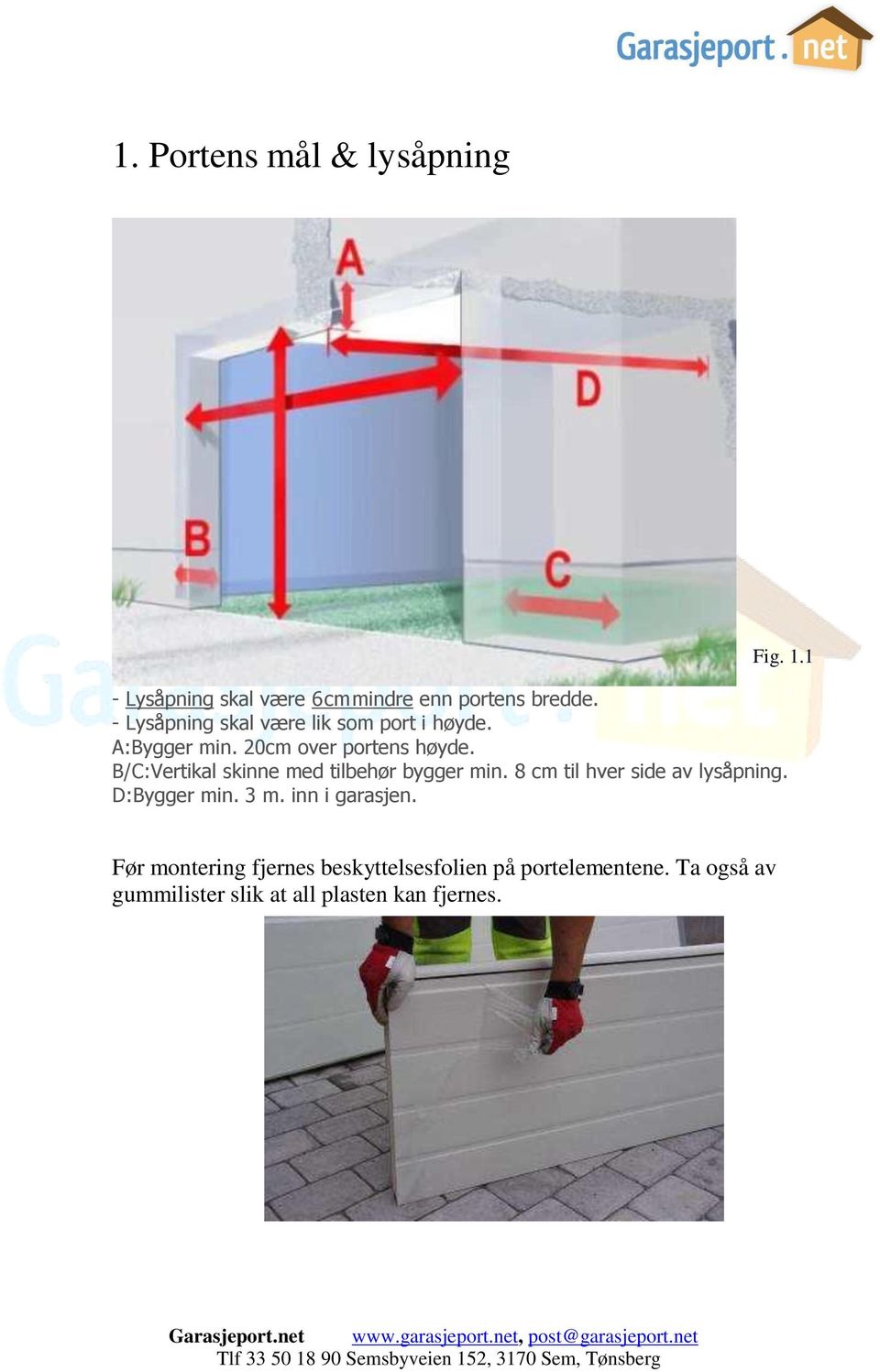 B/C: Vertikal skinne med tilbehør bygger min. 8 cm til hver side av lysåpning. D: Bygger min. 3 m. inn i garasjen.