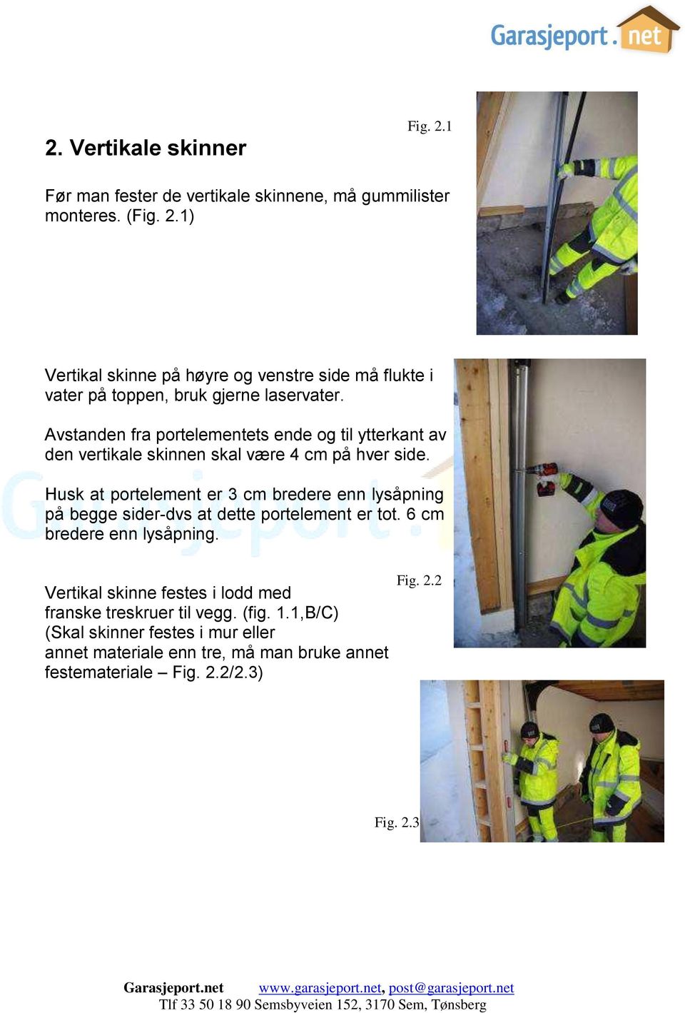 Husk at portelement er 3 cm bredere enn lysåpning på begge sider-dvs at dette portelement er tot. 6 cm bredere enn lysåpning.