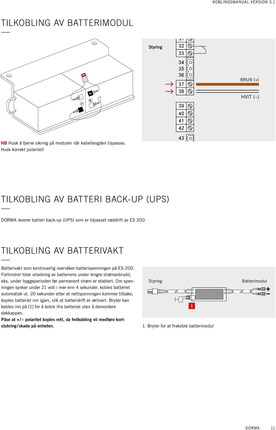 43 44 tilkobling av batteri back-up (UPS) DORMA leverer batteri back-up (UPS) som er tilpasset nøddrift av ES 200.