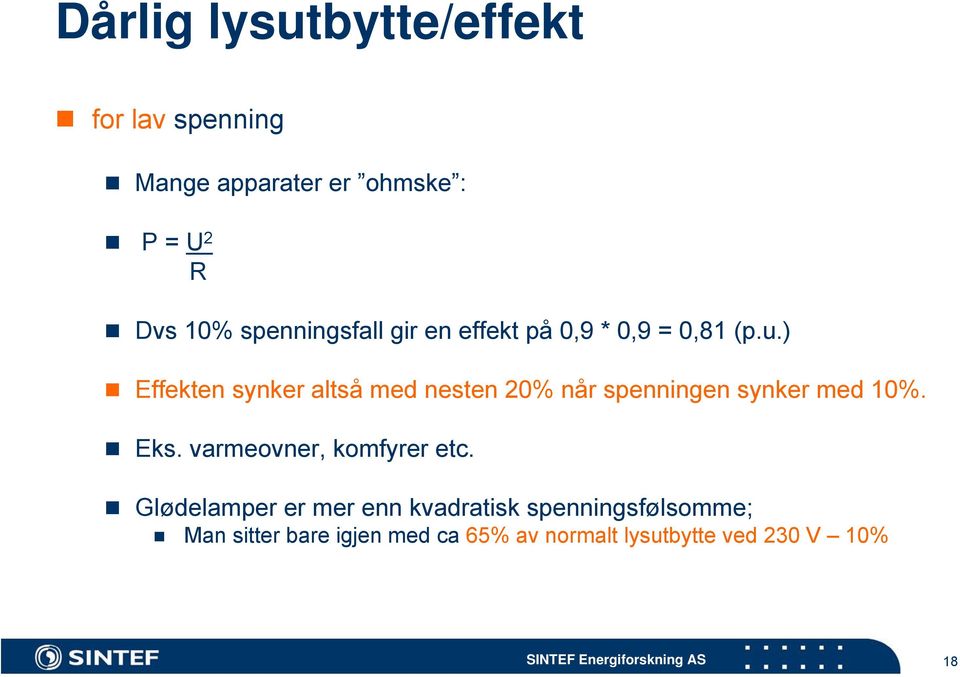 ) Effekten synker altså med nesten 20% når spenningen synker med 10%. Eks.