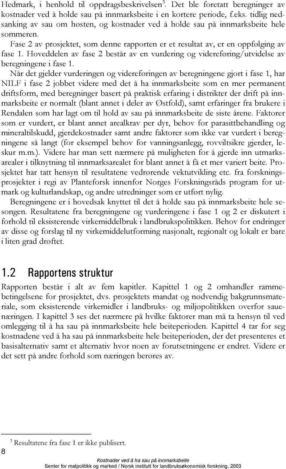 Hoveddelen av fase 2 består av en vurdering og videreføring/utvidelse av beregningene i fase 1.