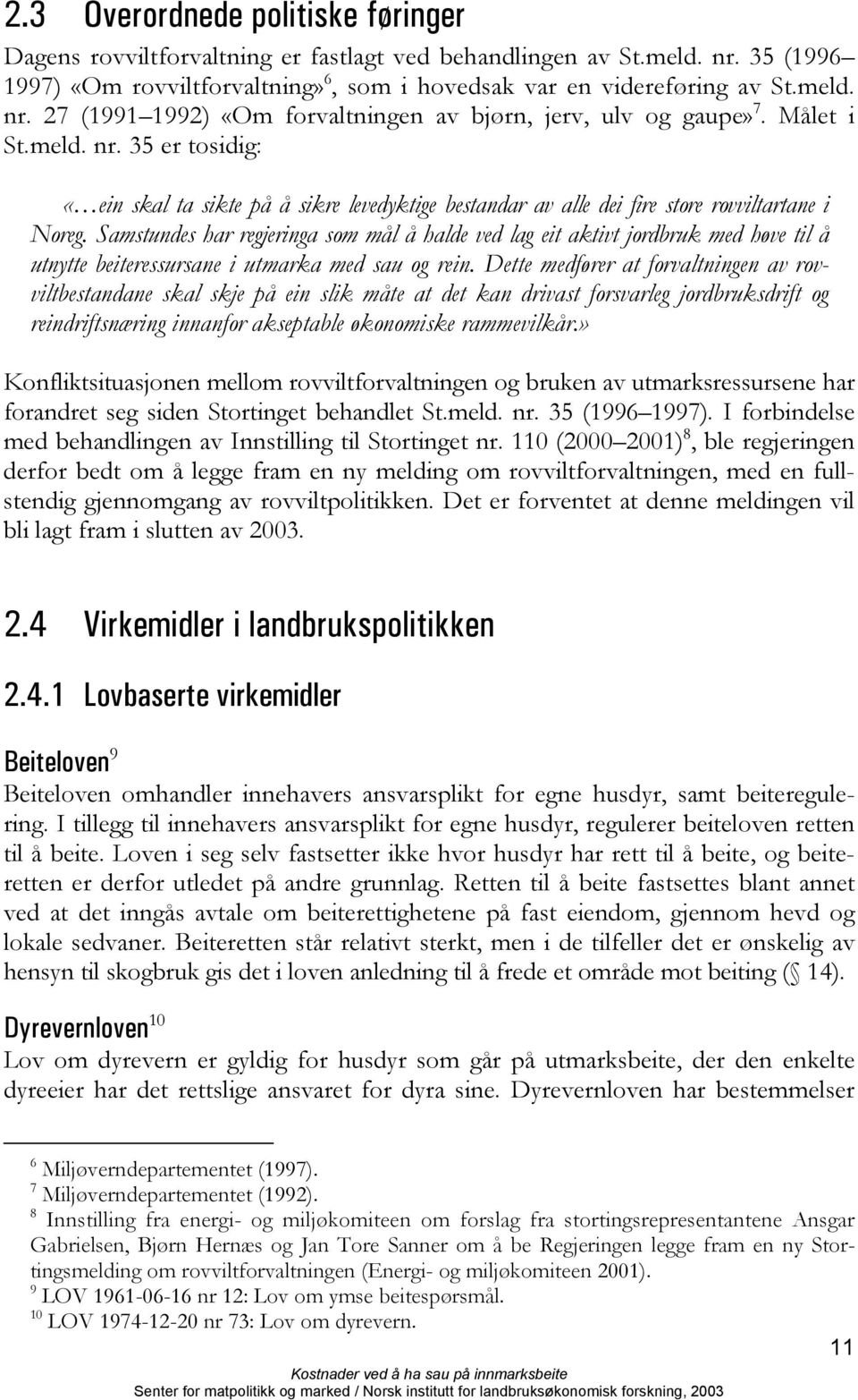 Samstundes har regjeringa som mål å halde ved lag eit aktivt jordbruk med høve til å utnytte beiteressursane i utmarka med sau og rein.