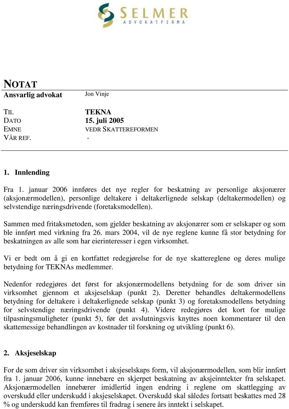 (foretaksmodellen). Sammen med fritaksmetoden, som gjelder beskatning av aksjonærer som er selskaper og som ble innført med virkning fra 26.