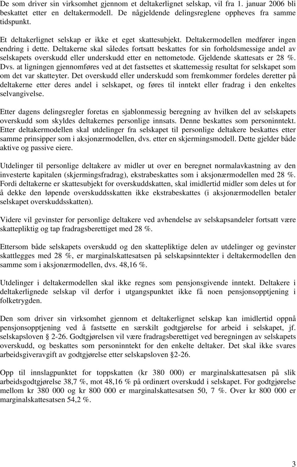 Deltakerne skal således fortsatt beskattes for sin forholdsmessige andel av selskapets overskudd eller underskudd etter en nettometode. Gjeldende skattesats er 28 %. Dvs.