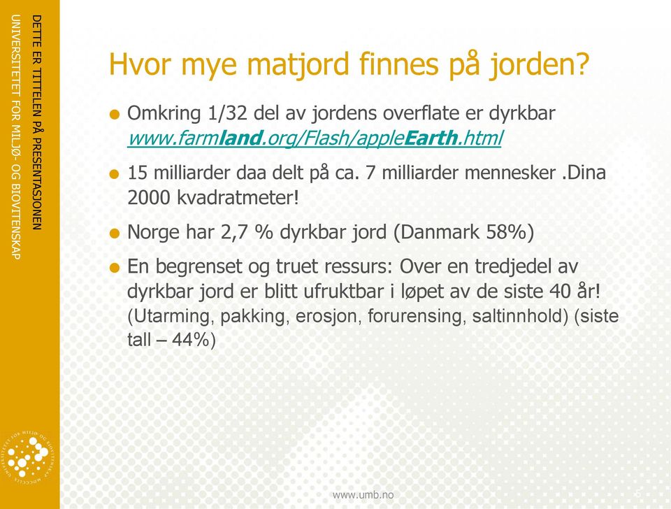 Norge har 2,7 % dyrkbar jord (Danmark 58%) En begrenset og truet ressurs: Over en tredjedel av dyrkbar