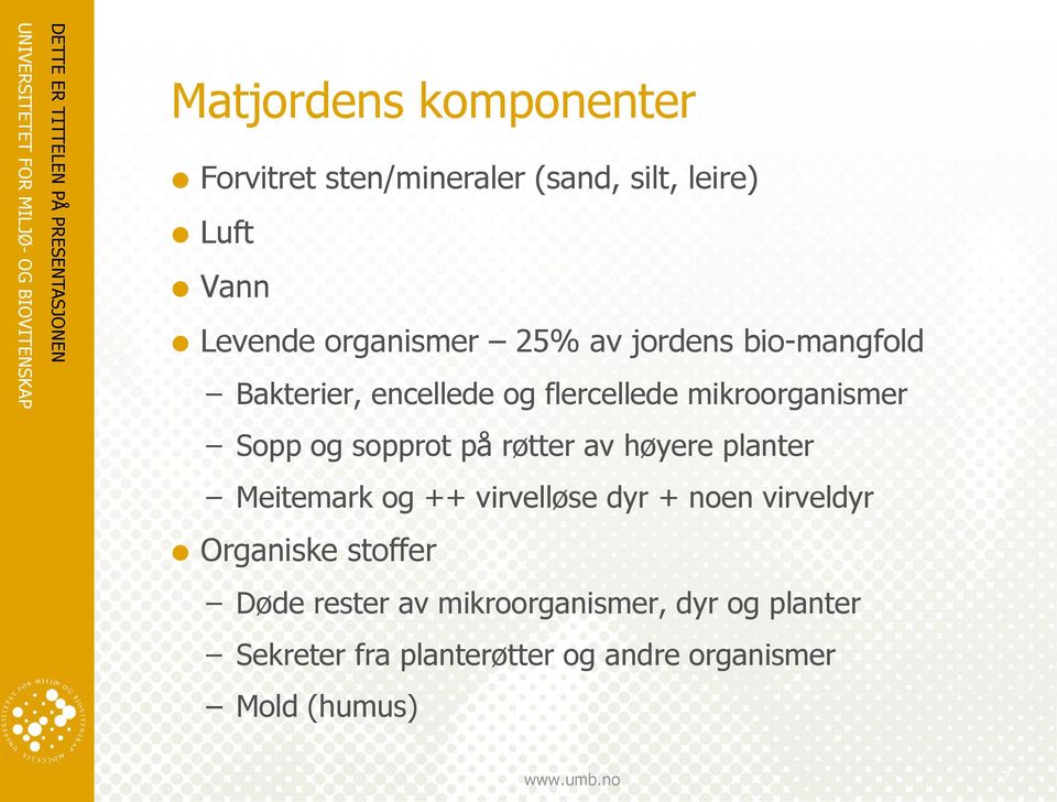 røtter av høyere planter Meitemark og ++ virvelløse dyr + noen virveldyr Organiske stoffer Døde