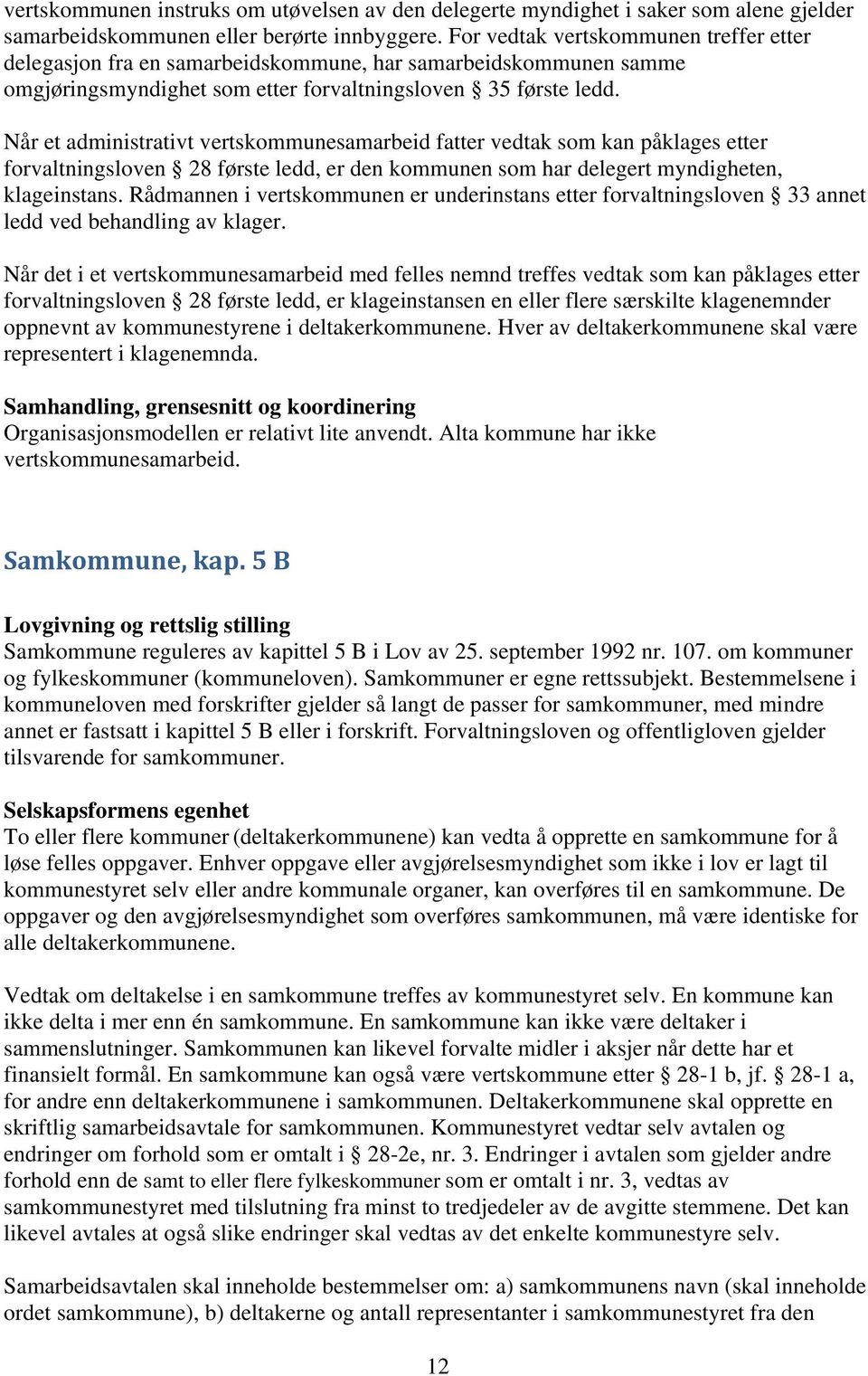 Når et administrativt vertskommunesamarbeid fatter vedtak som kan påklages etter forvaltningsloven 28 første ledd, er den kommunen som har delegert myndigheten, klageinstans.