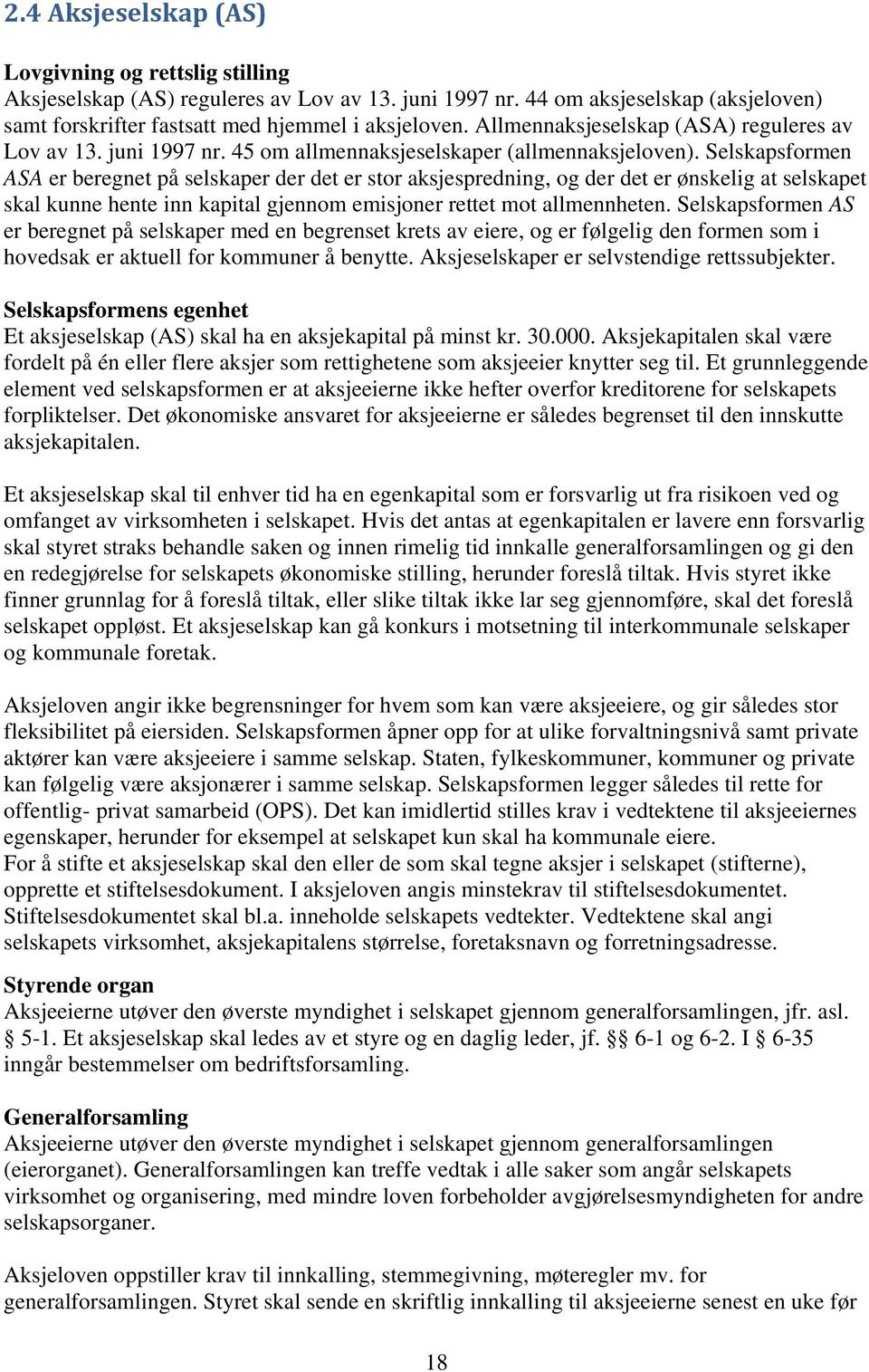 Selskapsformen ASA er beregnet på selskaper der det er stor aksjespredning, og der det er ønskelig at selskapet skal kunne hente inn kapital gjennom emisjoner rettet mot allmennheten.