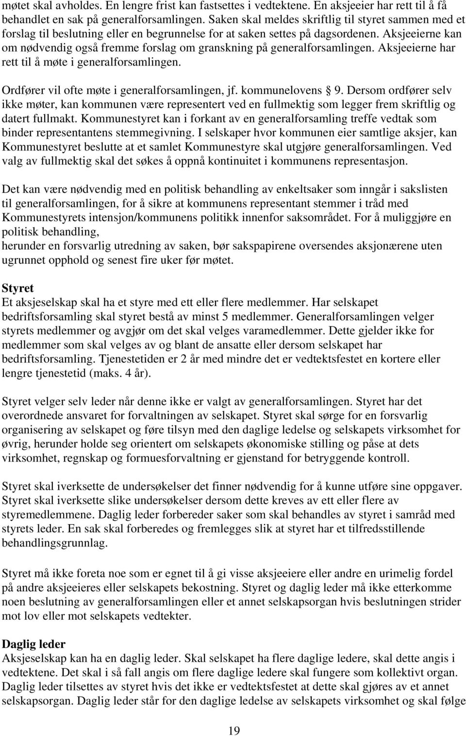 Aksjeeierne kan om nødvendig også fremme forslag om granskning på generalforsamlingen. Aksjeeierne har rett til å møte i generalforsamlingen. Ordfører vil ofte møte i generalforsamlingen, jf.