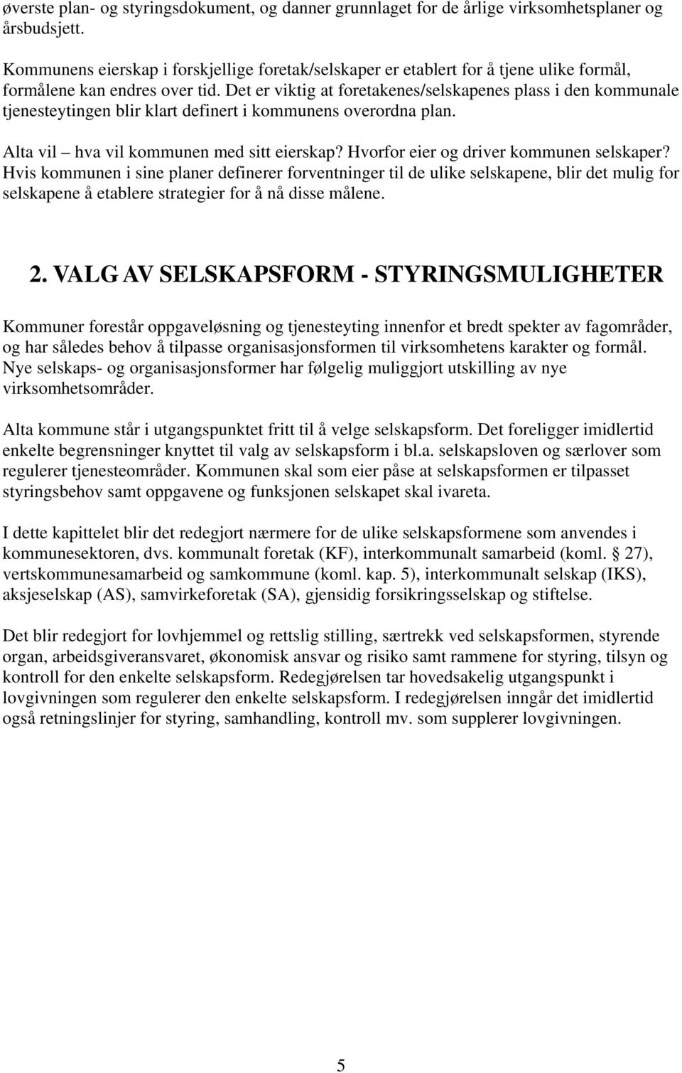 Det er viktig at foretakenes/selskapenes plass i den kommunale tjenesteytingen blir klart definert i kommunens overordna plan. Alta vil hva vil kommunen med sitt eierskap?