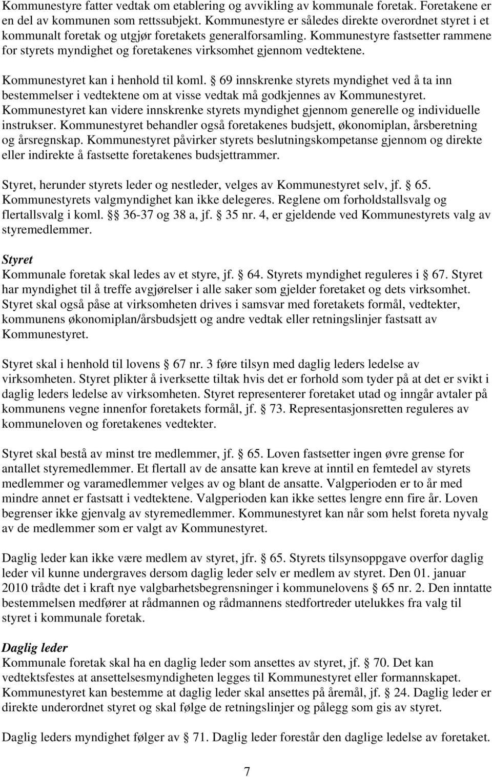 Kommunestyre fastsetter rammene for styrets myndighet og foretakenes virksomhet gjennom vedtektene. Kommunestyret kan i henhold til koml.