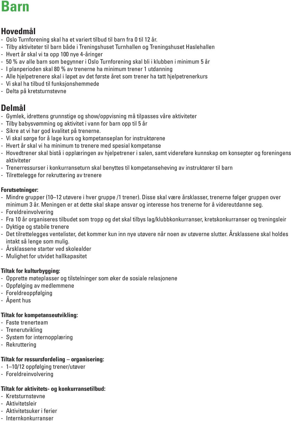 klubben i minimum 5 år - I planperioden skal 80 % av trenerne ha minimum trener 1 utdanning - Alle hjelpetrenere skal i løpet av det første året som trener ha tatt hjelpetrenerkurs - Vi skal ha