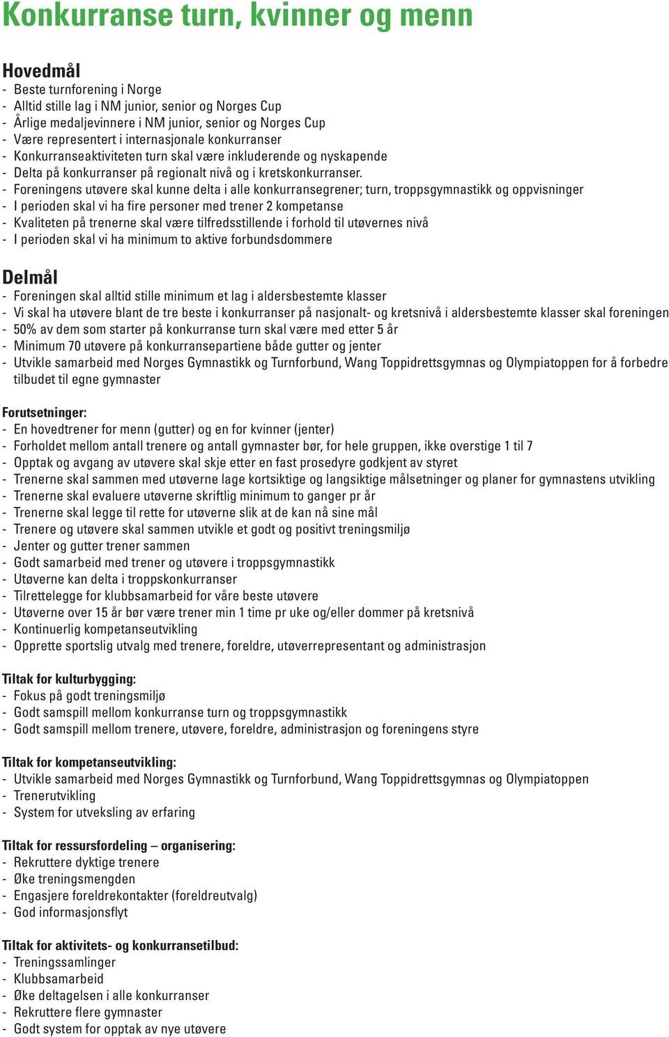 - Foreningens utøvere skal kunne delta i alle konkurransegrener; turn, troppsgymnastikk og oppvisninger - I perioden skal vi ha fire personer med trener 2 kompetanse - Kvaliteten på trenerne skal