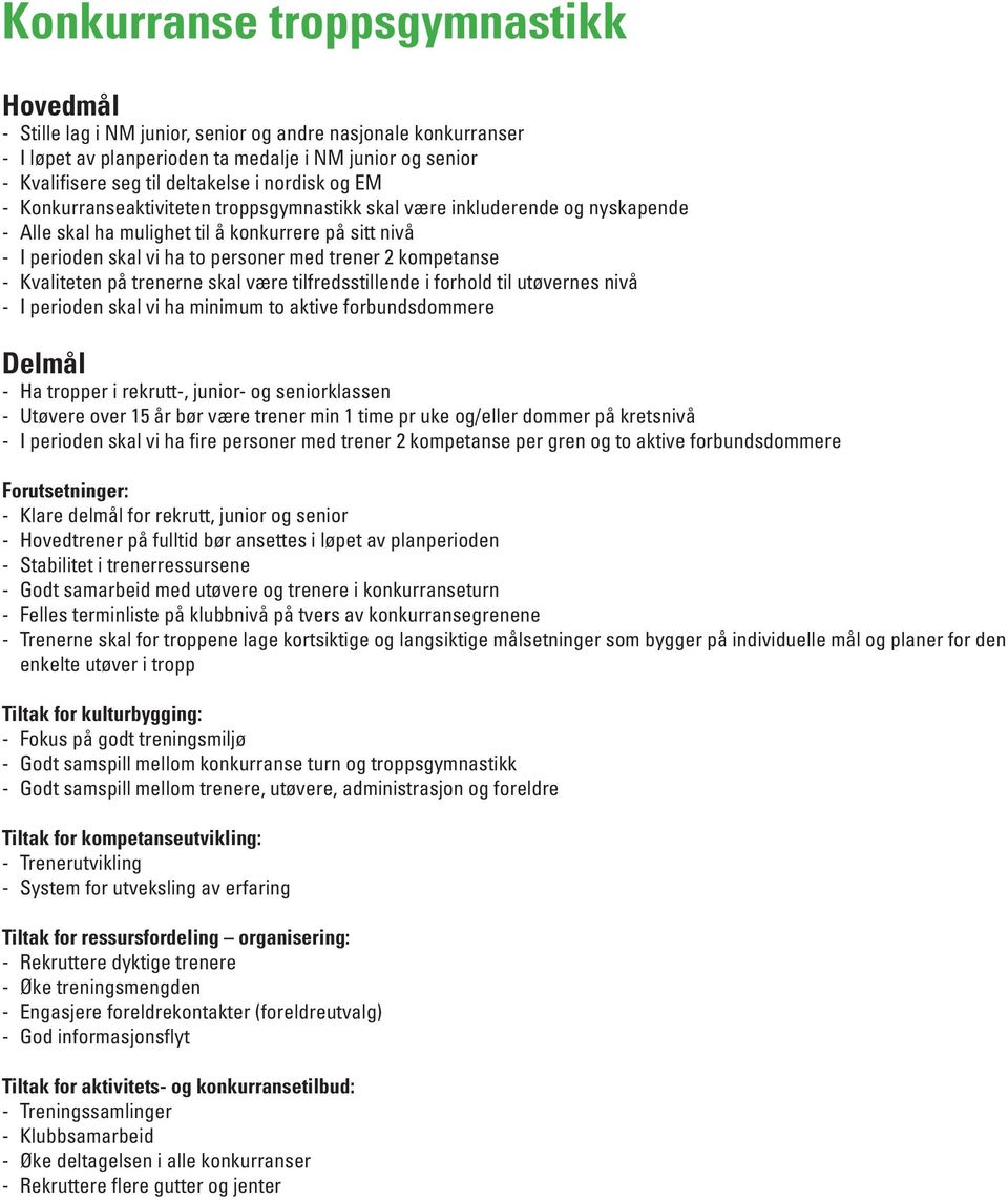kompetanse - Kvaliteten på trenerne skal være tilfredsstillende i forhold til utøvernes nivå - I perioden skal vi ha minimum to aktive forbundsdommere Delmål - Ha tropper i rekrutt-, junior- og