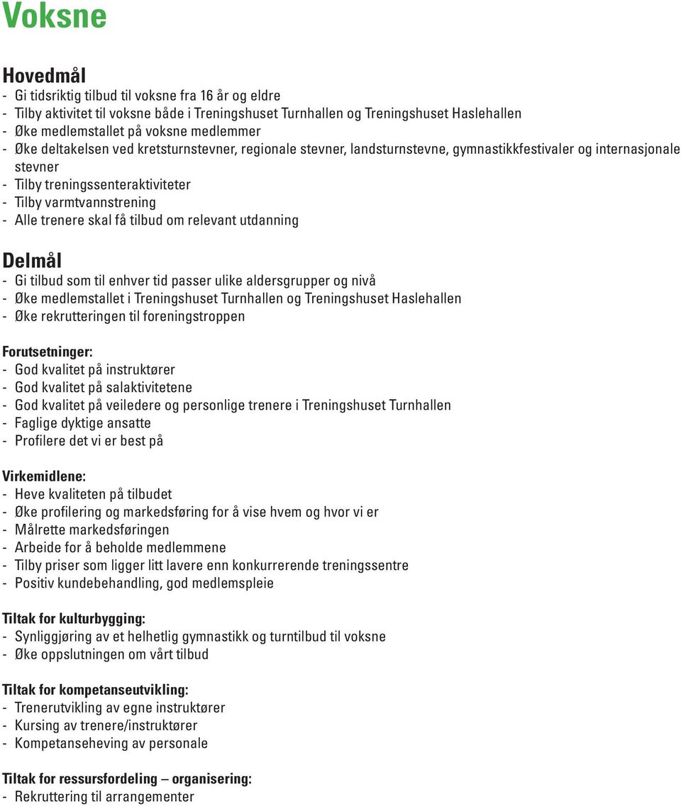 skal få tilbud om relevant utdanning Delmål - Gi tilbud som til enhver tid passer ulike aldersgrupper og nivå - Øke medlemstallet i Treningshuset Turnhallen og Treningshuset Haslehallen - Øke