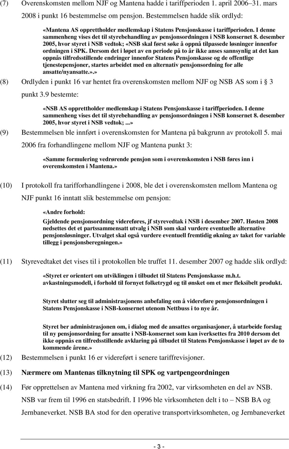 desember 2005, hvor styret i NSB vedtok; «NSB skal først søke å oppnå tilpassede løsninger innenfor ordningen i SPK.