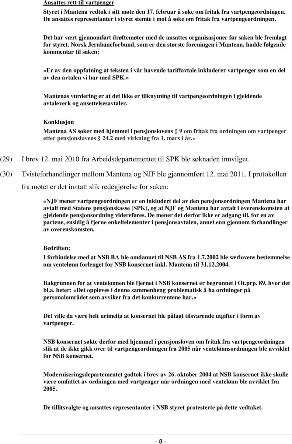 Norsk Jernbaneforbund, som er den største foreningen i Mantena, hadde følgende kommentar til saken: «Er av den oppfatning at teksten i vår havende tariffavtale inkluderer vartpenger som en del av den