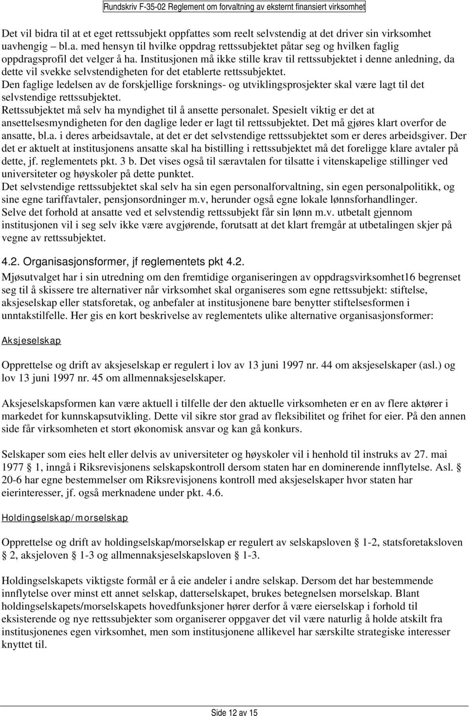 Den faglige ledelsen av de forskjellige forsknings- og utviklingsprosjekter skal være lagt til det selvstendige rettssubjektet. Rettssubjektet må selv ha myndighet til å ansette personalet.