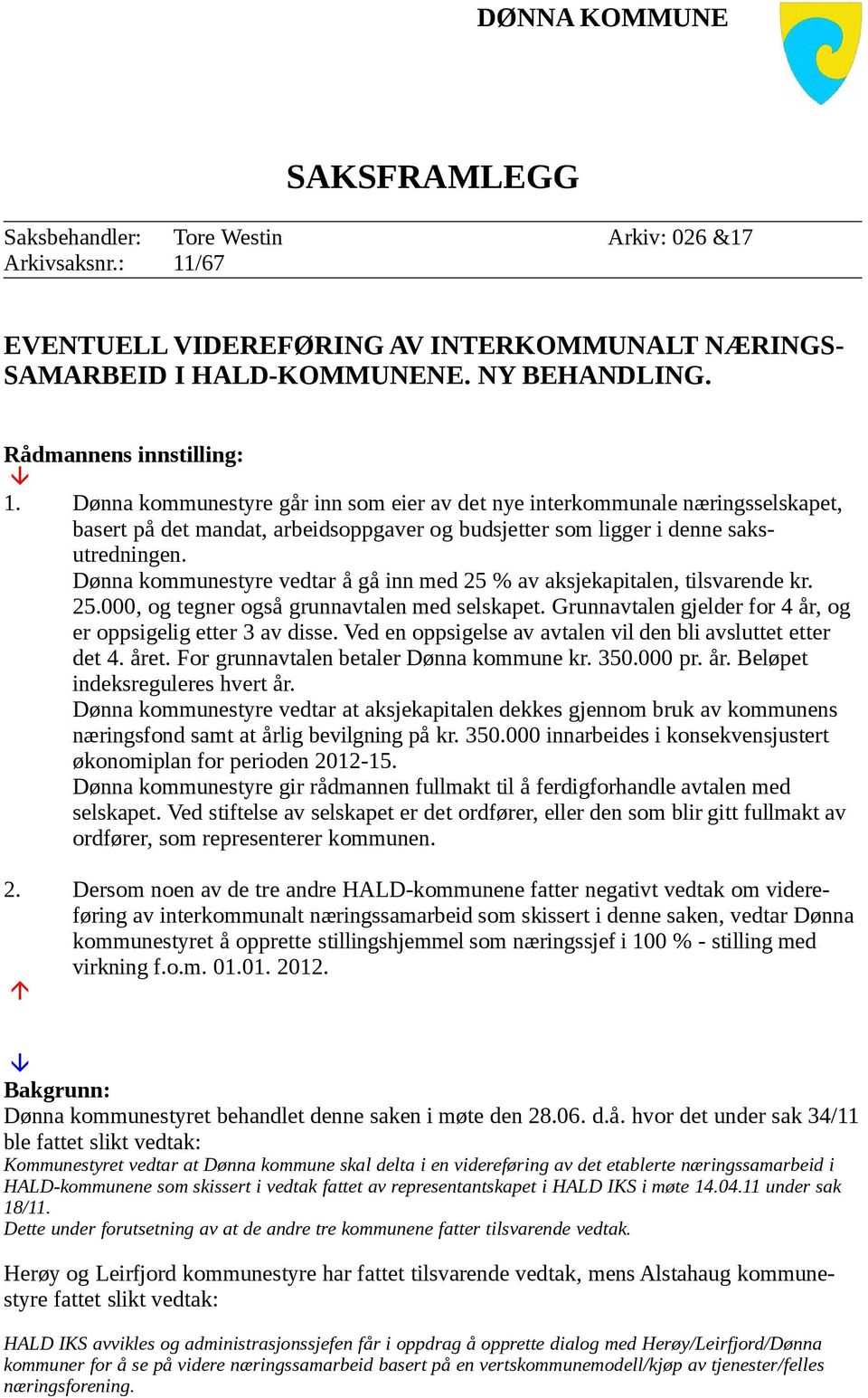 Dønna kommunestyre vedtar å gå inn med 25 % av aksjekapitalen, tilsvarende kr. 25.000, og tegner også grunnavtalen med selskapet. Grunnavtalen gjelder for 4 år, og er oppsigelig etter 3 av disse.