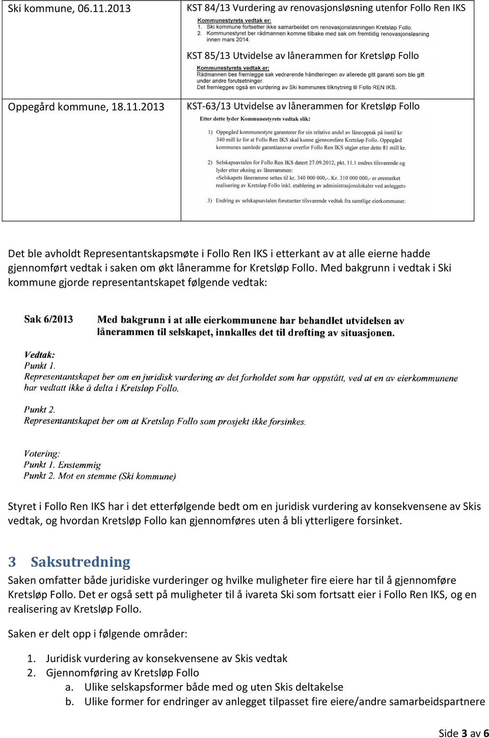 2013 KST-63/13 Utvidelse av lånerammen for Kretsløp Follo Det ble avholdt Representantskapsmøte i Follo Ren IKS i etterkant av at alle eierne hadde gjennomført vedtak i saken om økt låneramme for