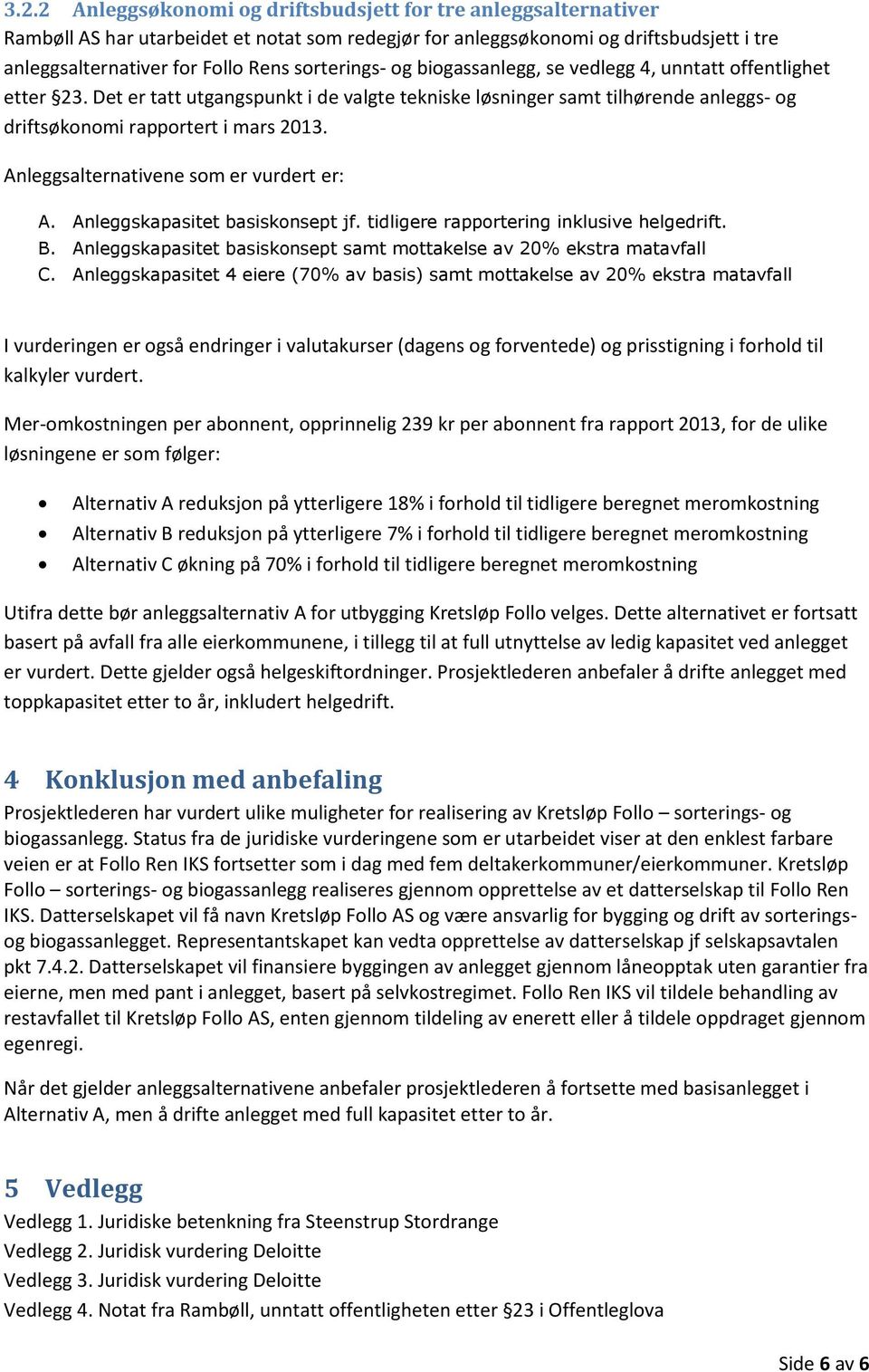 Anleggsalternativene som er vurdert er: A. Anleggskapasitet basiskonsept jf. tidligere rapportering inklusive helgedrift. B. Anleggskapasitet basiskonsept samt mottakelse av 20% ekstra matavfall C.