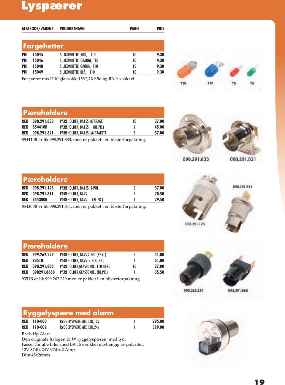 291.833, men er pakket i en blisterforpakning. Pæreholdere REK 098.291.126 PÆREHOLDER, BA15S, 2-POL 5 37,00 REK 098.291.811 PÆREHOLDER, BA9S 5 20,50 REK 854300B PÆREHOLDER, BA9S (BL.PK.