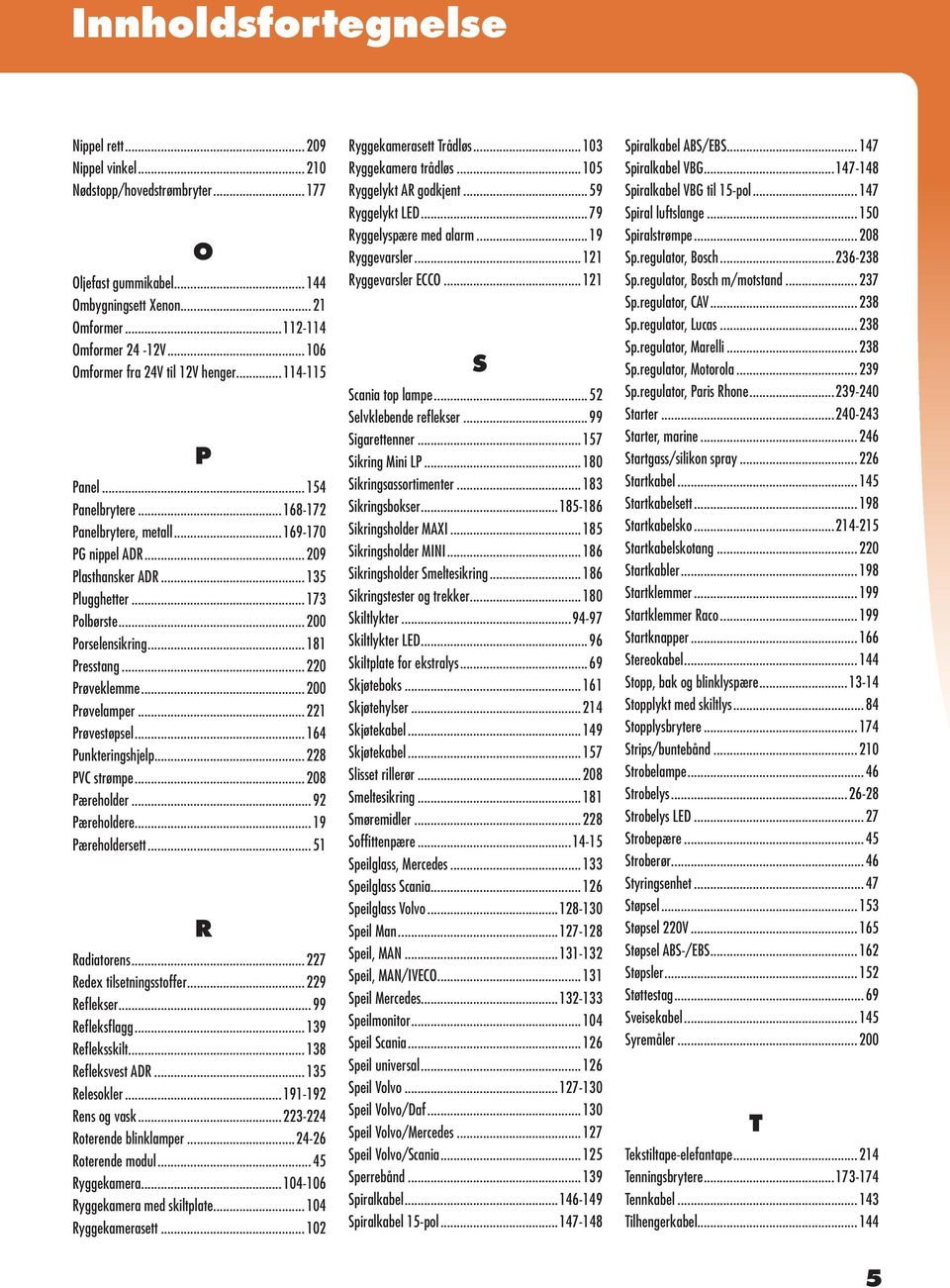 .. 200 Porselensikring... 181 Presstang... 220 Prøveklemme... 200 Prøvelamper... 221 Prøvestøpsel... 164 Punkteringshjelp... 228 PVC strømpe... 208 Pæreholder... 92 Pæreholdere... 19 Pæreholdersett.