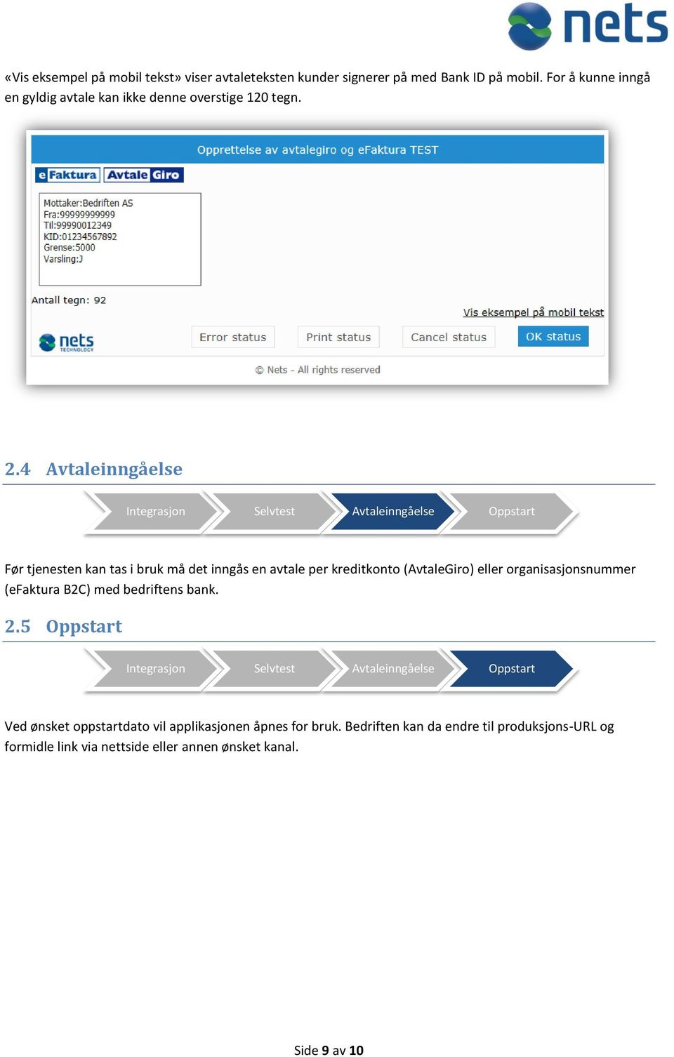 4 Avtaleinngåelse Integrasjon Selvtest Avtaleinngåelse Oppstart Før tjenesten kan tas i bruk må det inngås en avtale per kreditkonto (AvtaleGiro)