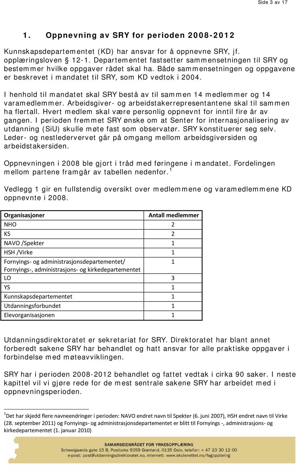 I henhold til mandatet skal SRY bestå av til sammen 14 medlemmer og 14 varamedlemmer. Arbeidsgiver- og arbeidstakerrepresentantene skal til sammen ha flertall.