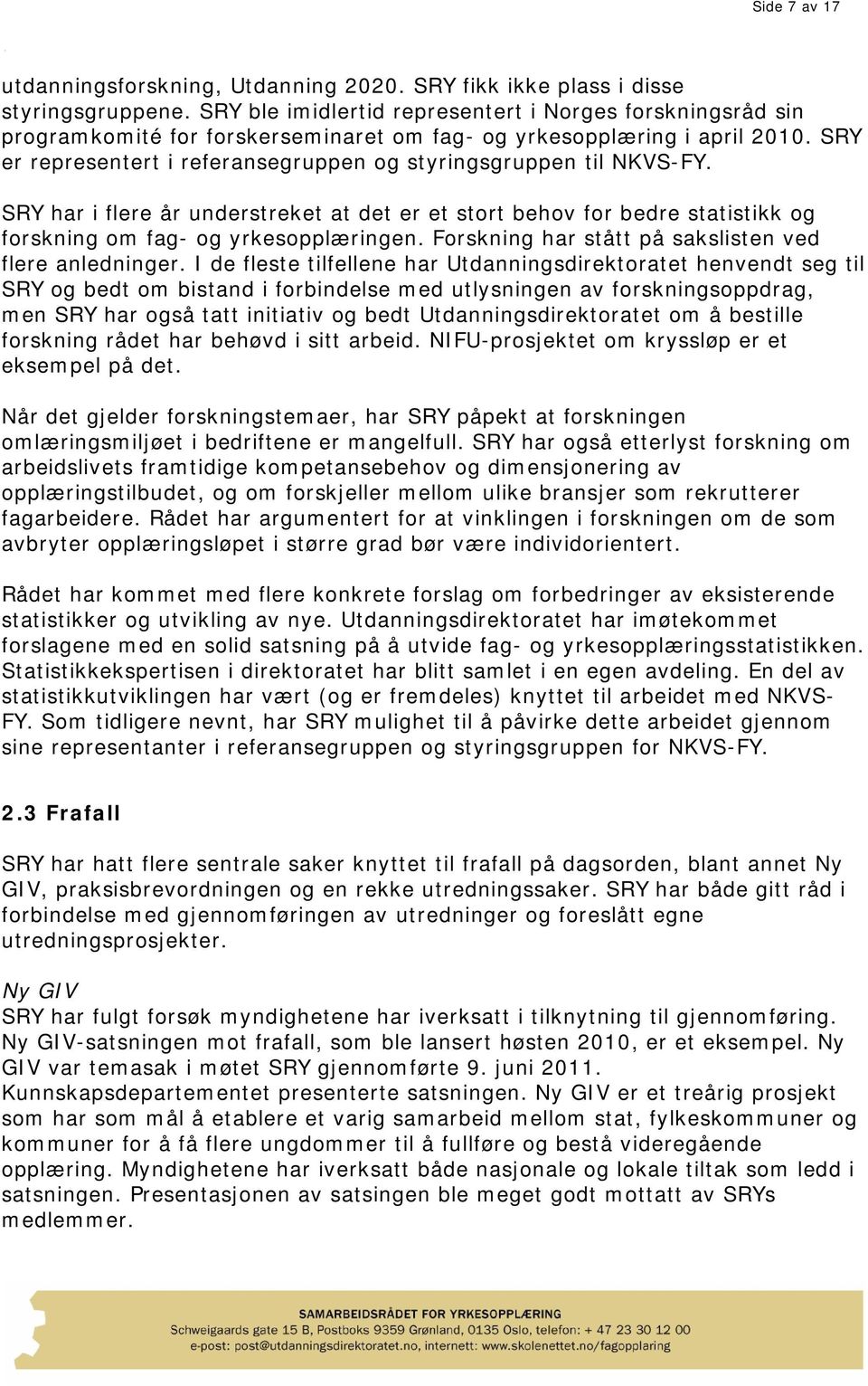 SRY er representert i referansegruppen og styringsgruppen til NKVS-FY. SRY har i flere år understreket at det er et stort behov for bedre statistikk og forskning om fag- og yrkesopplæringen.