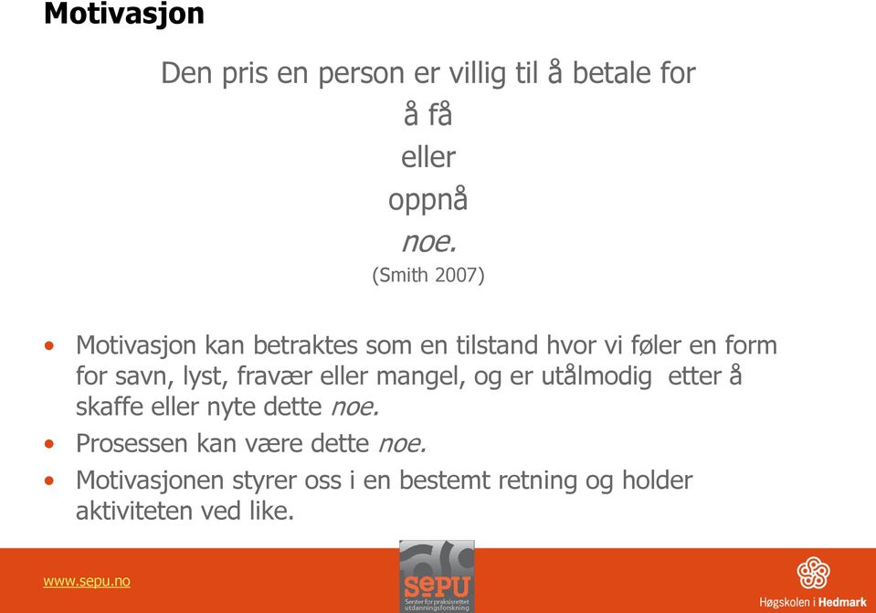 lyst, fravær eller mangel, og er utålmodig etter å skaffe eller nyte dette noe.