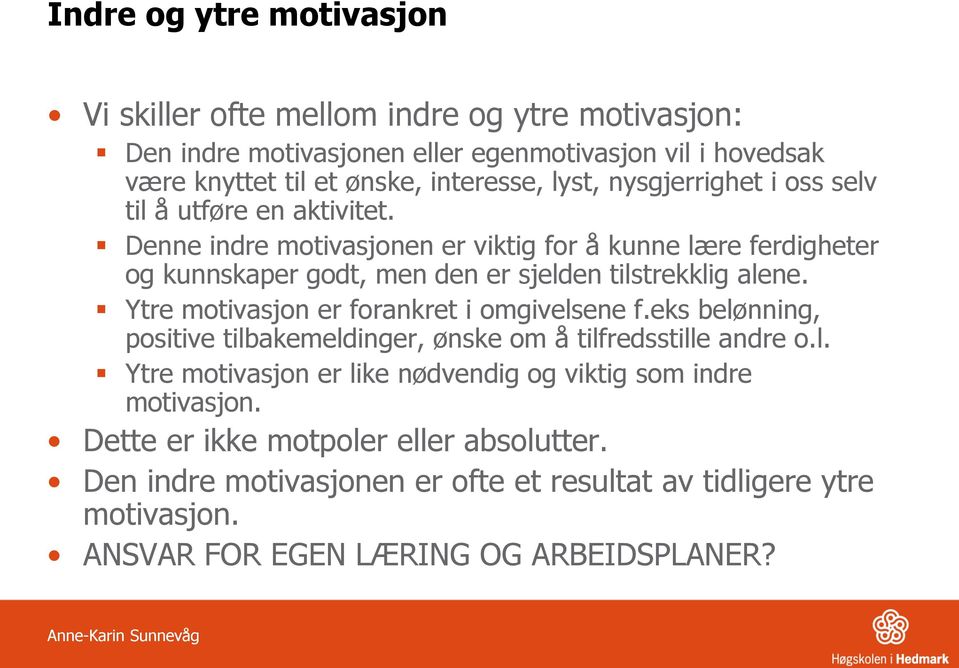 Ytre motivasjon er forankret i omgivelsene f.eks belønning, positive tilbakemeldinger, ønske om å tilfredsstille andre o.l. Ytre motivasjon er like nødvendig og viktig som indre motivasjon.