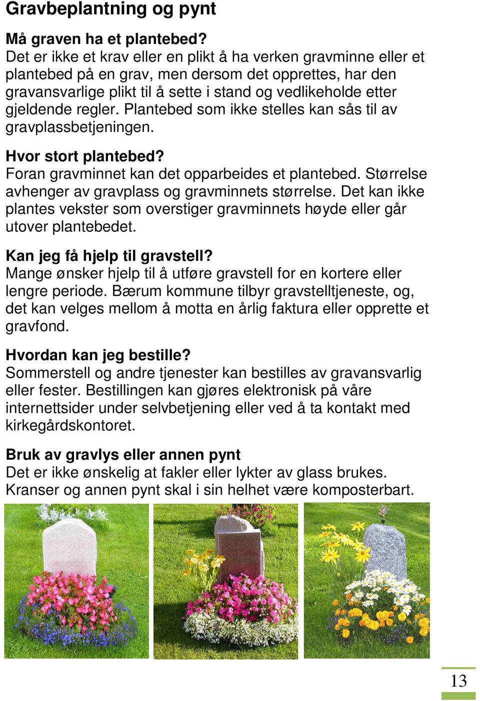 regler. Plantebed som ikke stelles kan sås til av gravplassbetjeningen. Hvor stort plantebed? Foran gravminnet kan det opparbeides et plantebed.