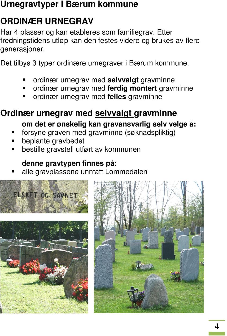 ordinær urnegrav med selvvalgt gravminne ordinær urnegrav med ferdig montert gravminne ordinær urnegrav med felles gravminne Ordinær urnegrav med