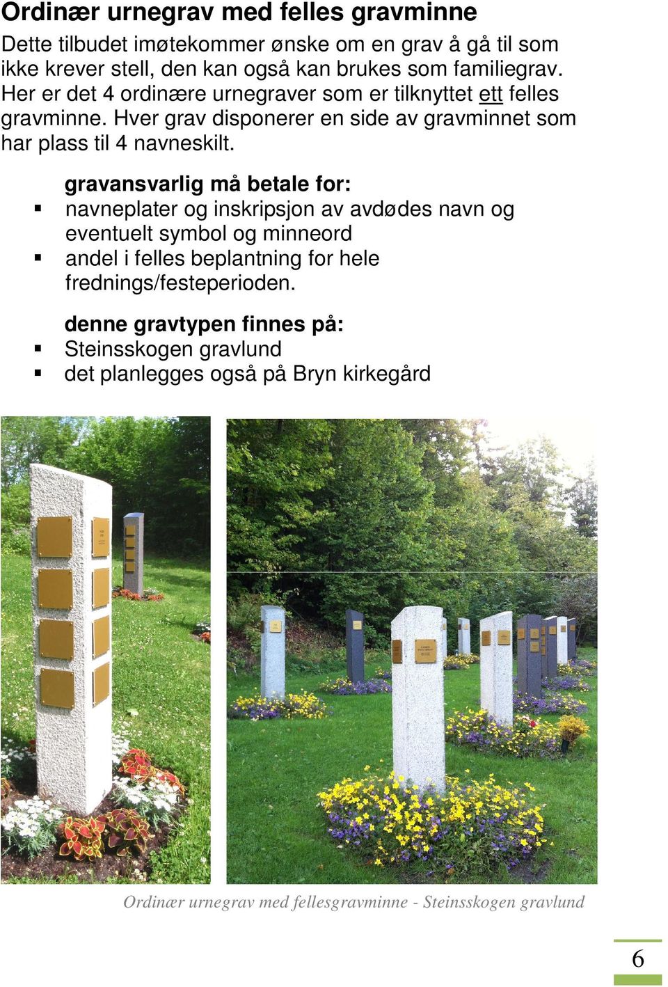 gravansvarlig må betale for: navneplater og inskripsjon av avdødes navn og eventuelt symbol og minneord andel i felles beplantning for hele