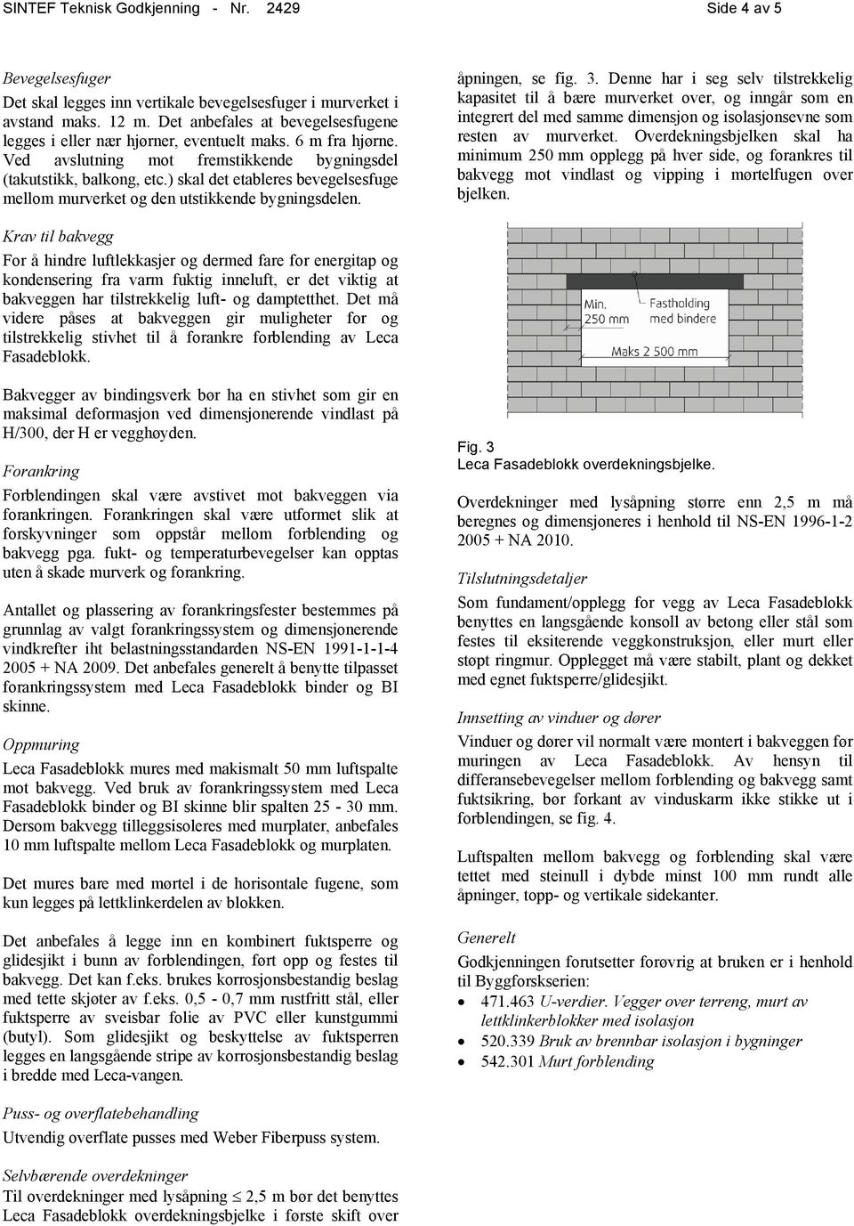 ) skal det etableres bevegelsesfuge mellom murverket og den utstikkende bygningsdelen. åpningen, se fig. 3.