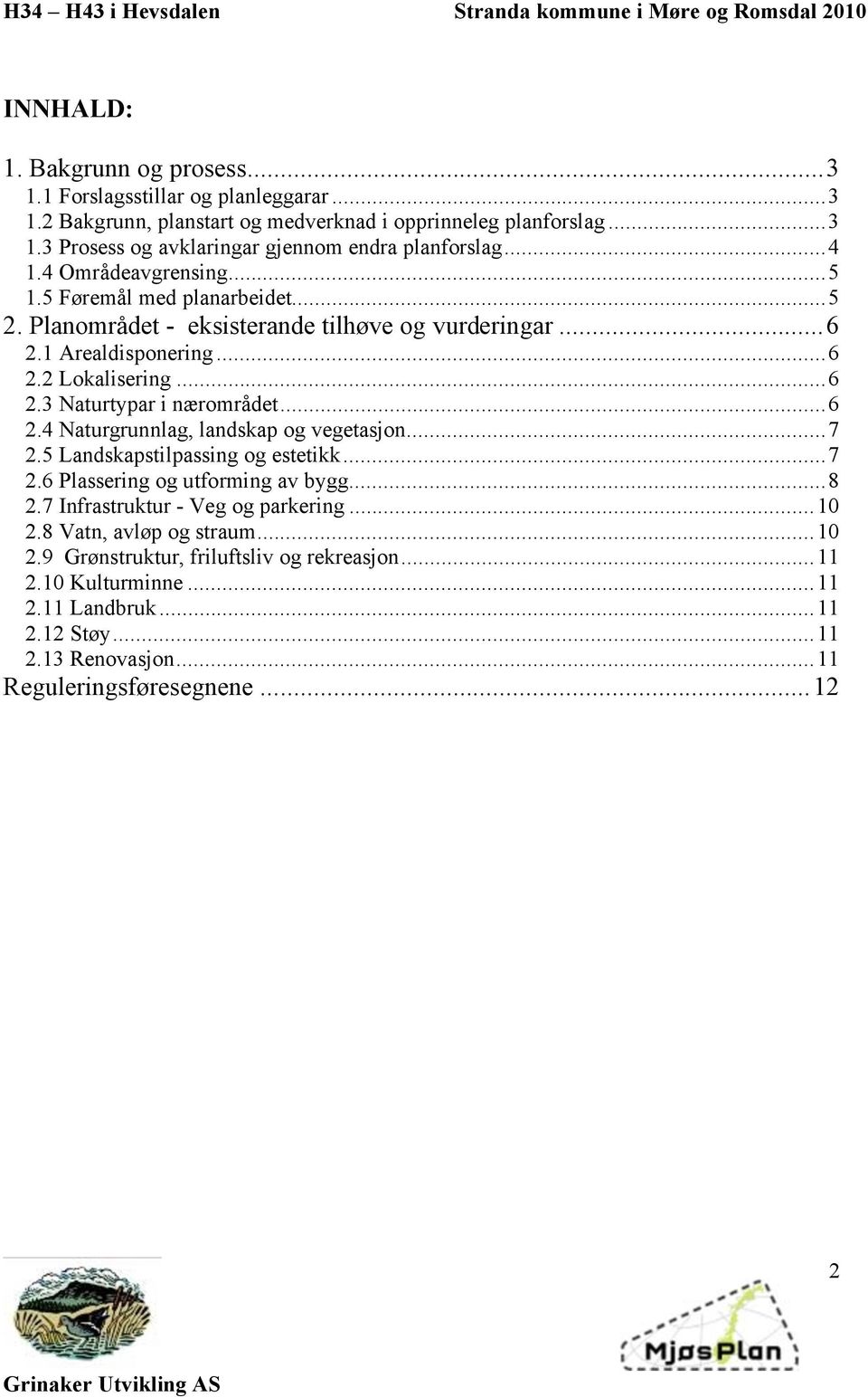 ..6 2.4 Naturgrunnlag, landskap og vegetasjon...7 2.5 Landskapstilpassing og estetikk...7 2.6 Plassering og utforming av bygg...8 2.7 Infrastruktur - Veg og parkering...10 2.