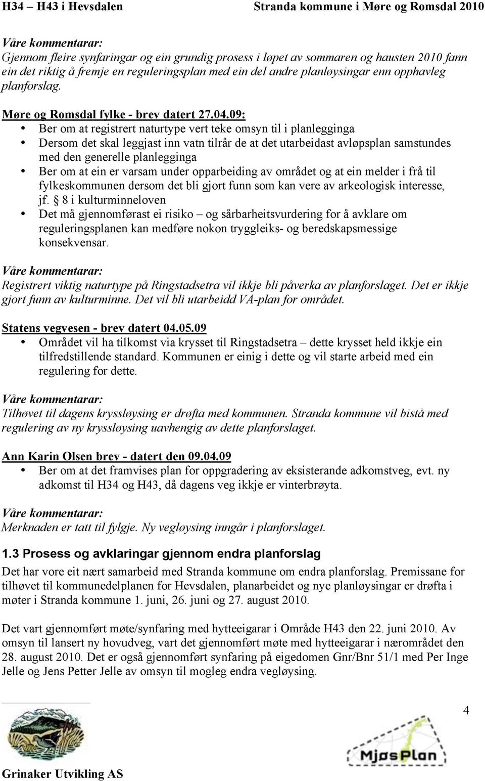 09: Ber om at registrert naturtype vert teke omsyn til i planlegginga Dersom det skal leggjast inn vatn tilrår de at det utarbeidast avløpsplan samstundes med den generelle planlegginga Ber om at ein