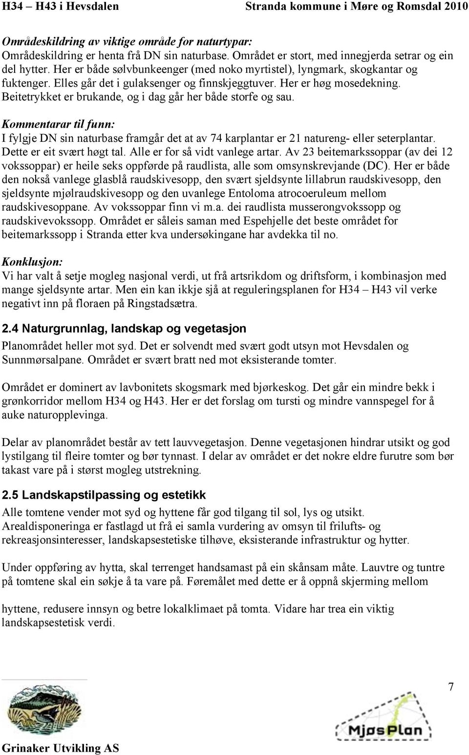 Beitetrykket er brukande, og i dag går her både storfe og sau. Kommentarar til funn: I fylgje DN sin naturbase framgår det at av 74 karplantar er 21 natureng- eller seterplantar.