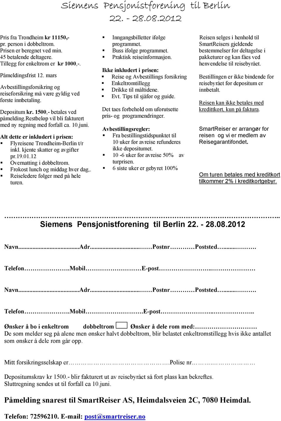 restbeløp vil bli fakturert med ny regning med forfall ca. 10.juni. Alt dette er inkludert i prisen: Flyreisene Trondheim-Berlin t/r inkl. kjente skatter og avgifter pr.19.01.