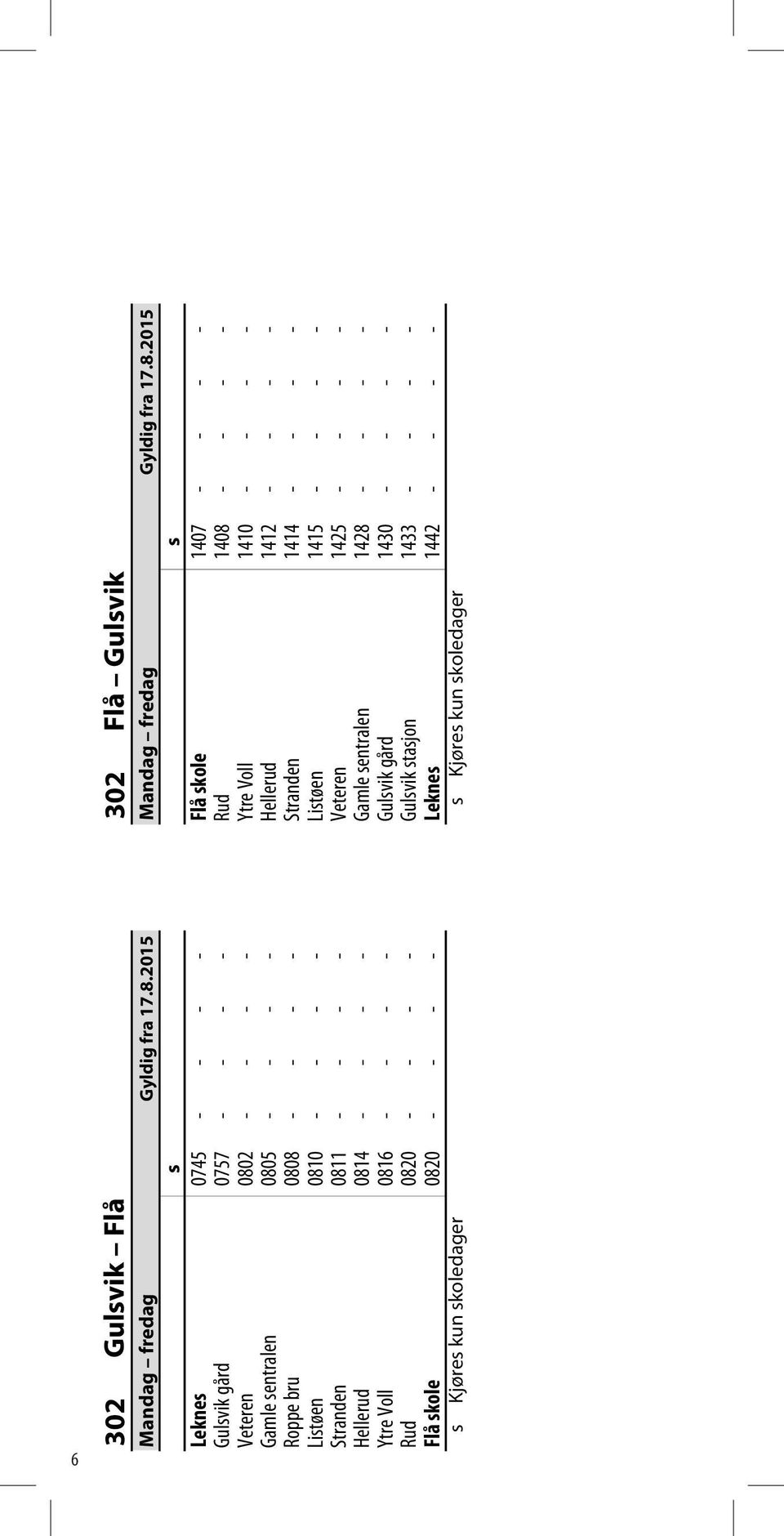 2015 s s Leknes 0745 Flå skole 1407 Gulsvik gård 0757 Rud 1408 Veteren 0802 Ytre Voll 1410 Gamle sentralen 0805