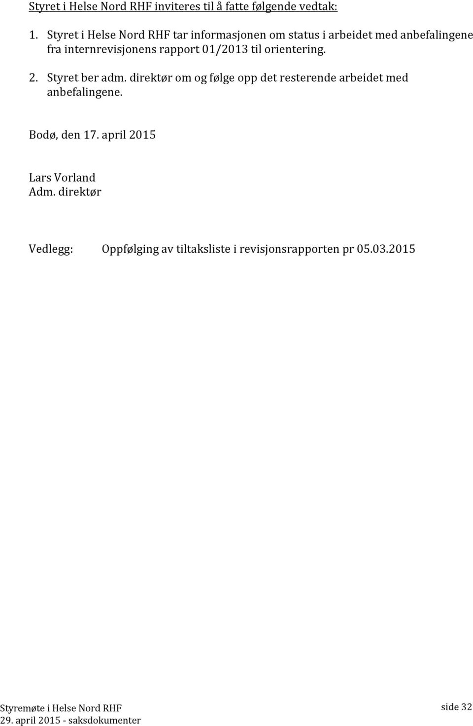 rapport 01/2013 til orientering. 2. Styret ber adm.