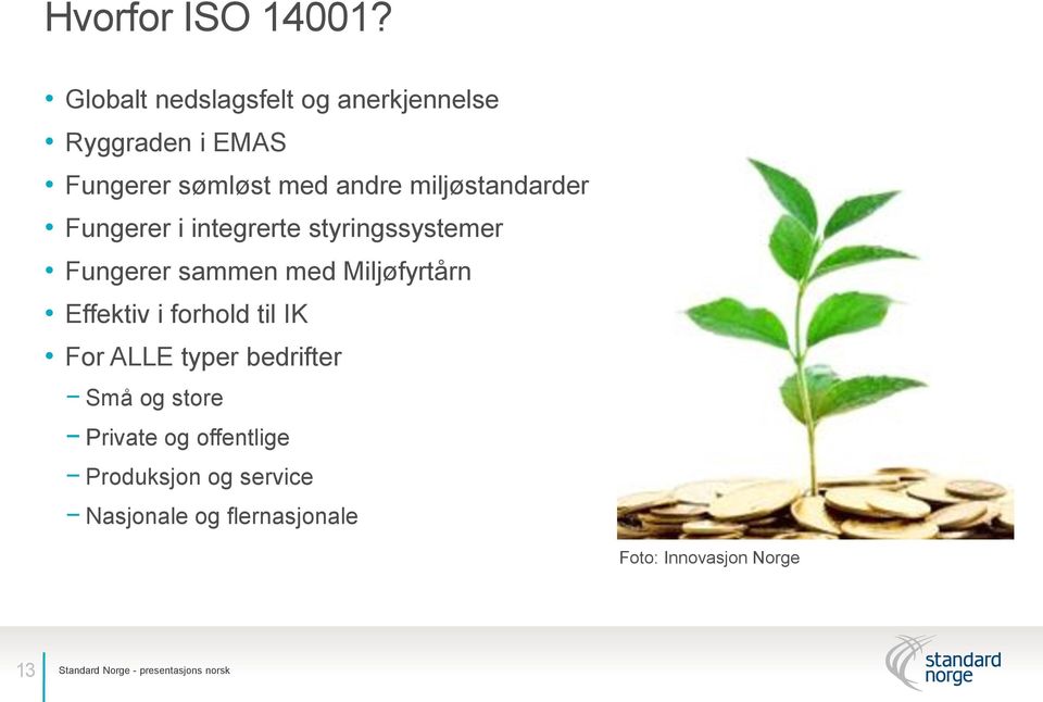 miljøstandarder Fungerer i integrerte styringssystemer Fungerer sammen med Miljøfyrtårn Effektiv