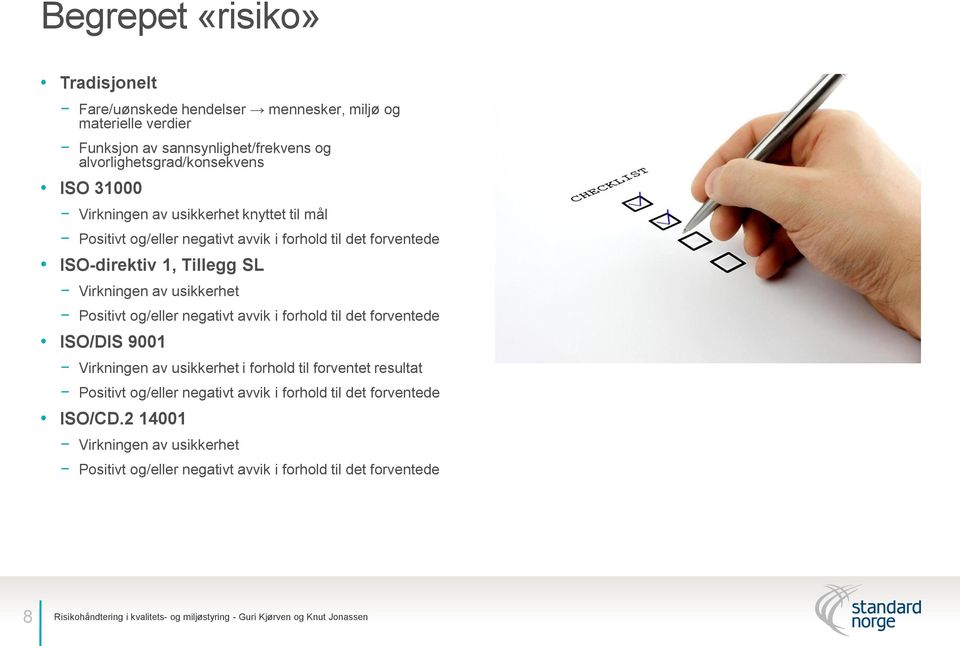 negativt avvik i forhold til det forventede ISO/DIS 9001 Virkningen av usikkerhet i forhold til forventet resultat Positivt og/eller negativt avvik i forhold til det