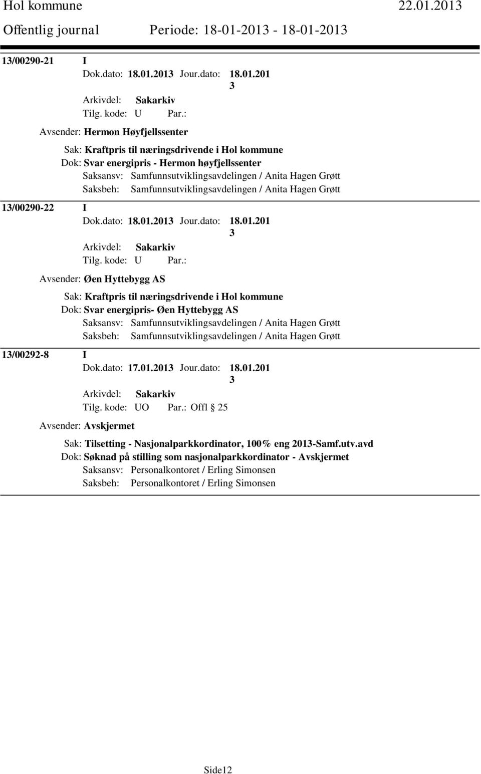 energipris - Hermon høyfjellssenter Saksansv: Samfunnsutviklingsavdelingen / Anita Hagen Grøtt Saksbeh: Samfunnsutviklingsavdelingen / Anita Hagen Grøtt 1/00290-22 I Dok.dato: 18.01.