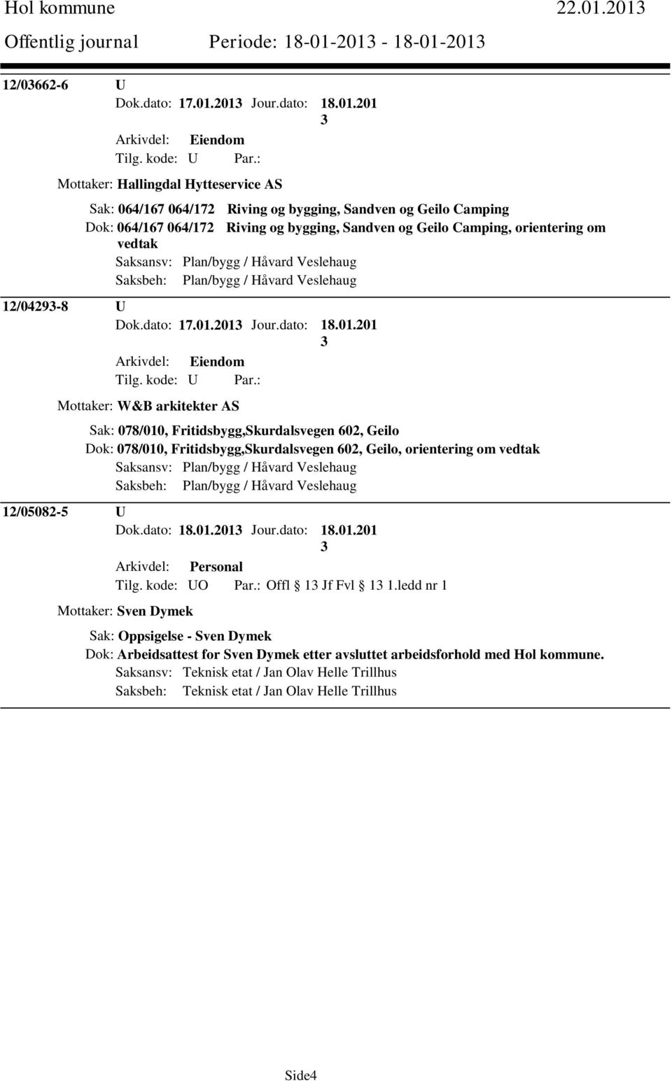 Camping Dok: 064/167 064/172 Riving og bygging, Sandven og Geilo Camping, orientering om vedtak Saksansv: Plan/bygg / Håvard Veslehaug Saksbeh: Plan/bygg / Håvard Veslehaug 12/0429-8 U Dok.dato: 17.