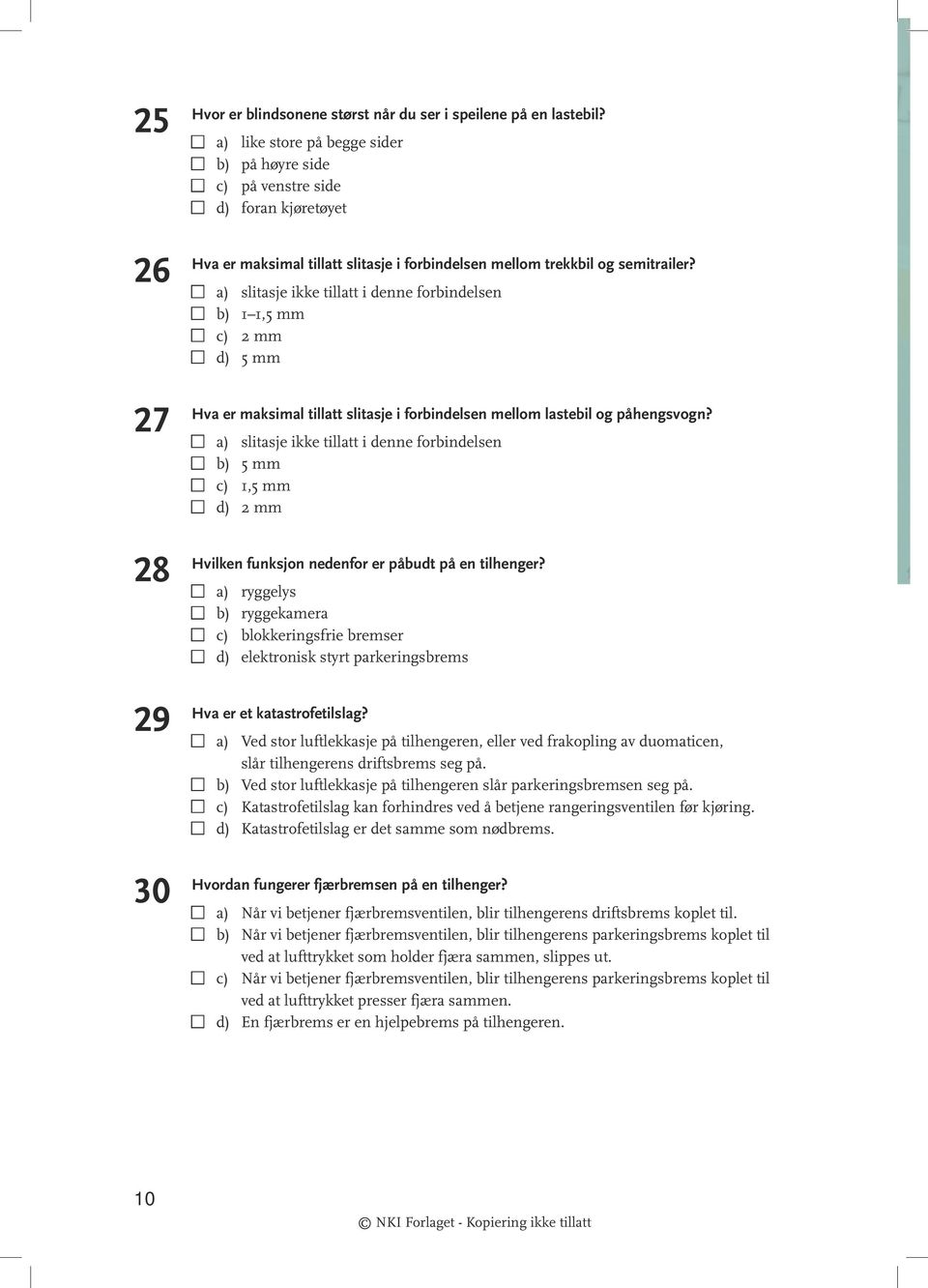 n a) slitasje ikke tillatt i denne forbindelsen n b) 1 1,5 mm n c) 2 mm n d) 5 mm Hva er maksimal tillatt slitasje i forbindelsen mellom lastebil og påhengsvogn?