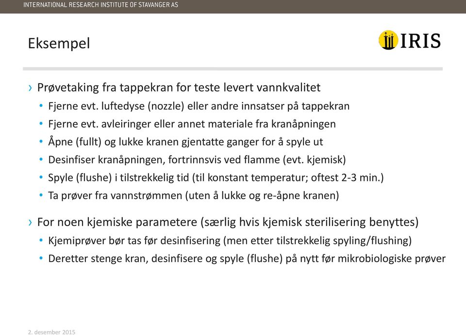 kjemisk) Spyle (flushe) i tilstrekkelig tid (til konstant temperatur; oftest 2-3 min.